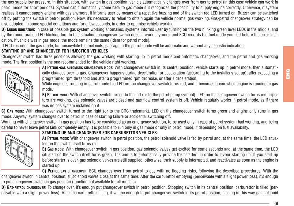 Otherwise, if system realises it cannot supply engine with gas anymore, it informs user by means of a repetitive buzzing and of the switch red LED turned on.