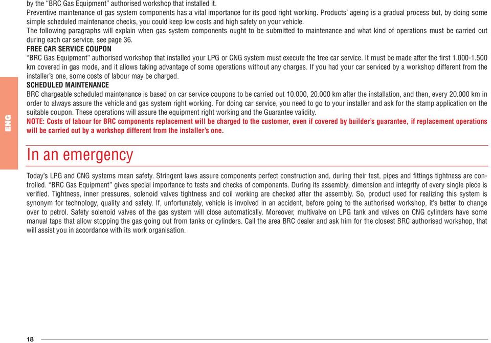 The following paragraphs will explain when gas system components ought to be submitted to maintenance and what kind of operations must be carried out during each car service, see page 36.