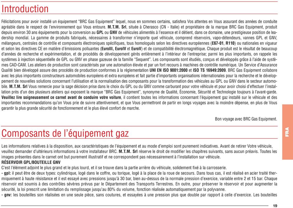 T.M. Srl, située à Cherasco (CN - Italie) et propriétaire de la marque BRC Gas Equipment, produit depuis environ 30 ans équipements pour la conversion au GPL ou GNV de véhicules alimentés à l essence