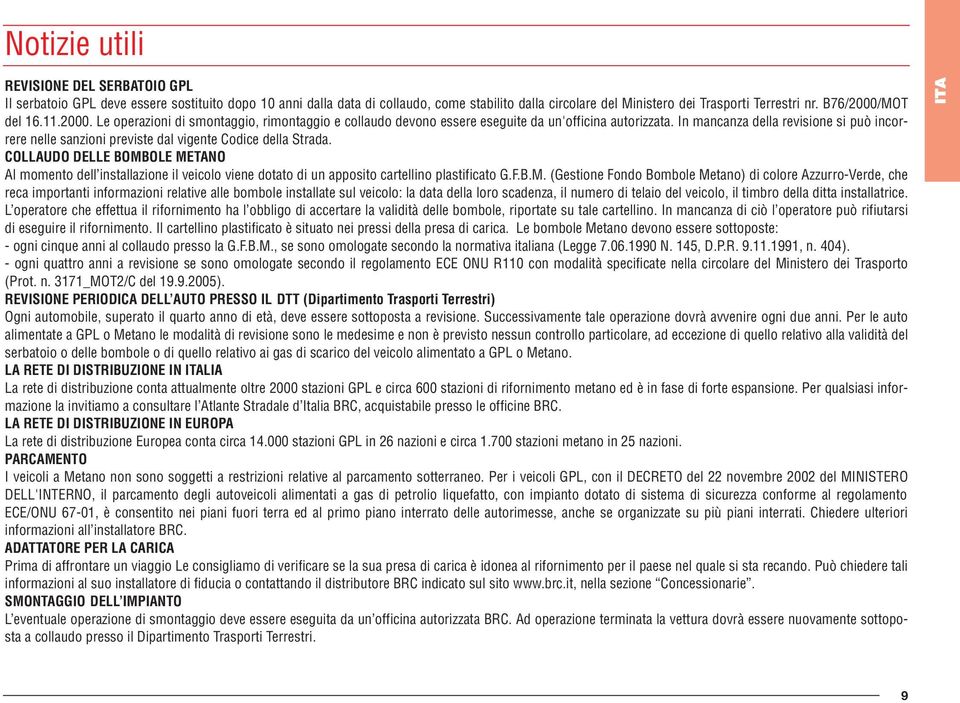 In mancanza della revisione si può incorrere nelle sanzioni previste dal vigente Codice della Strada.