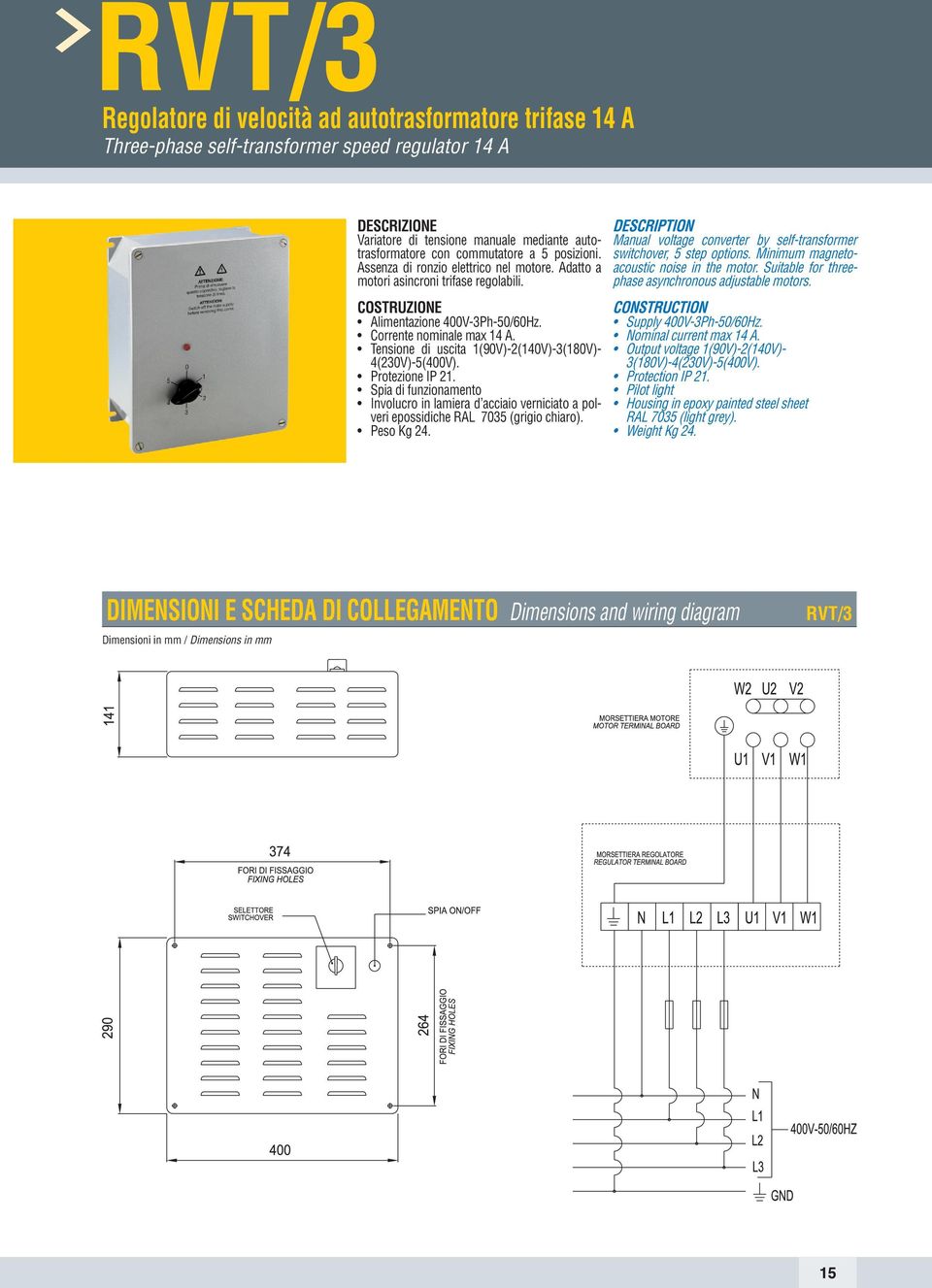 Tensione di uscita 1(90V)-2(140V)-3(180V)- 4(230V)-5(400V). Protezione IP 21. Spia di funzionamento Involucro in lamiera d acciaio verniciato a polveri epossidiche RAL 7035 (grigio chiaro).