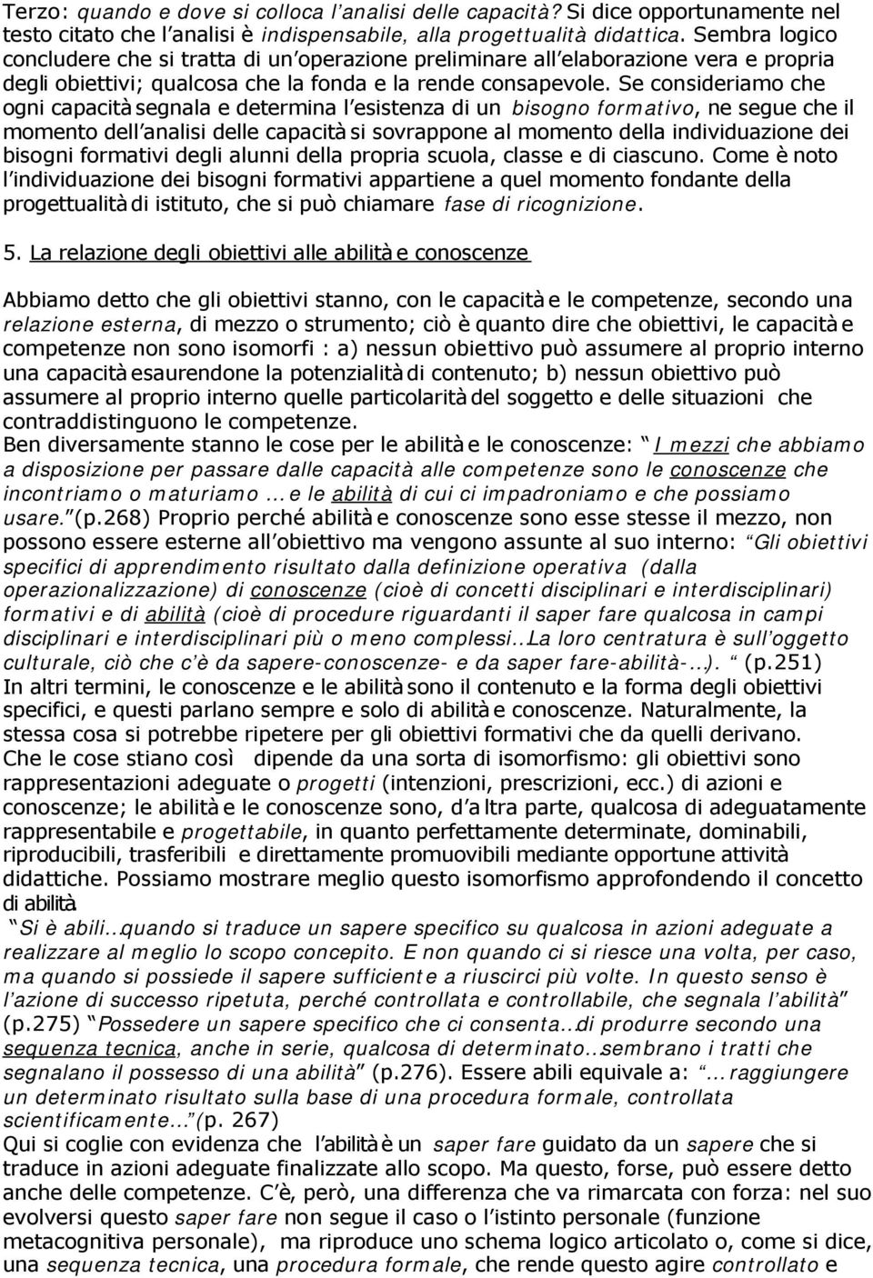 Se consideriamo che ogni capacità segnala e determina l esistenza di un bisogno formativo, ne segue che il momento dell analisi delle capacità si sovrappone al momento della individuazione dei