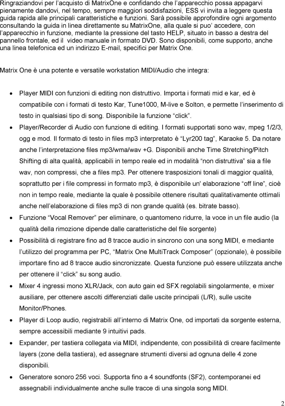 Sarà possibile approfondire ogni argomento consultando la guida in linea direttamente su MatrixOne, alla quale si puo accedere, con l apparecchio in funzione, mediante la pressione del tasto HELP,