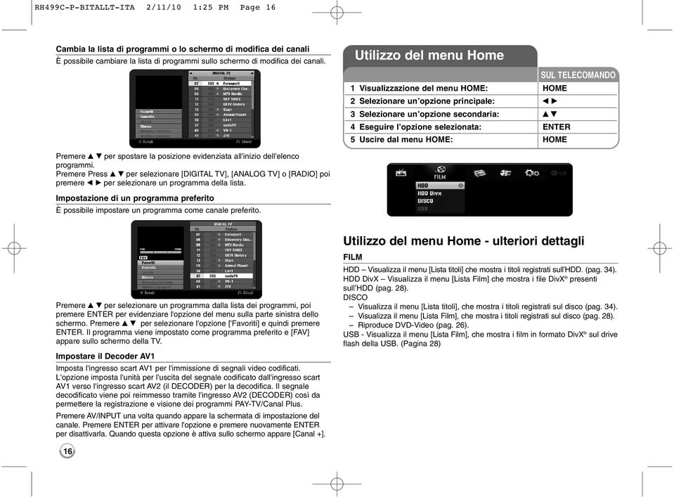 5 Uscire dal menu HOME: HOME Premere v Vper spostare la posizione evidenziata all'inizio dell'elenco programmi.