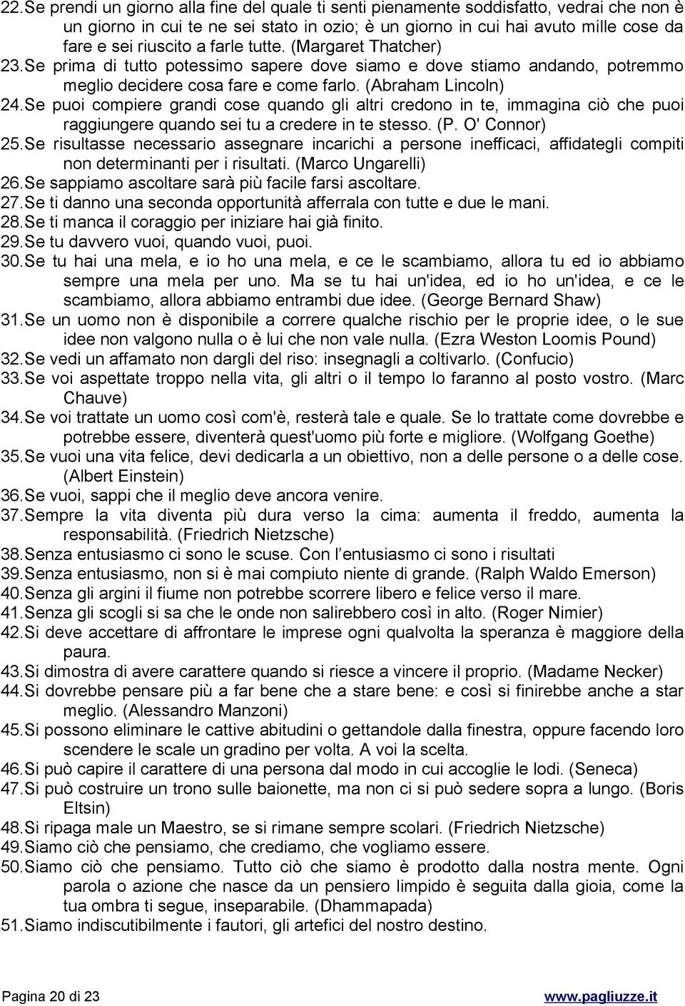 Se puoi compiere grandi cose quando gli altri credono in te, immagina ciò che puoi raggiungere quando sei tu a credere in te stesso. (P. O' Connor) 25.