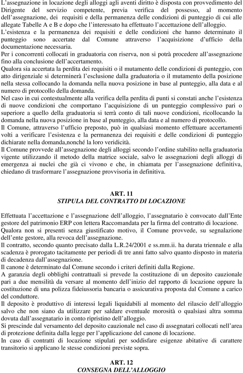 L esistenza e la permanenza dei requisiti e delle condizioni che hanno determinato il punteggio sono accertate dal Comune attraverso l acquisizione d ufficio della documentazione necessaria.