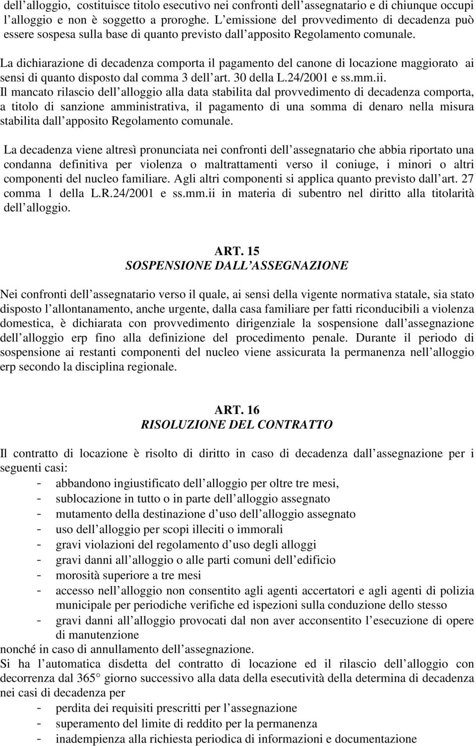 La dichiarazione di decadenza comporta il pagamento del canone di locazione maggiorato ai sensi di quanto disposto dal comma 3 dell art. 30 della L.24/2001 e ss.mm.ii.