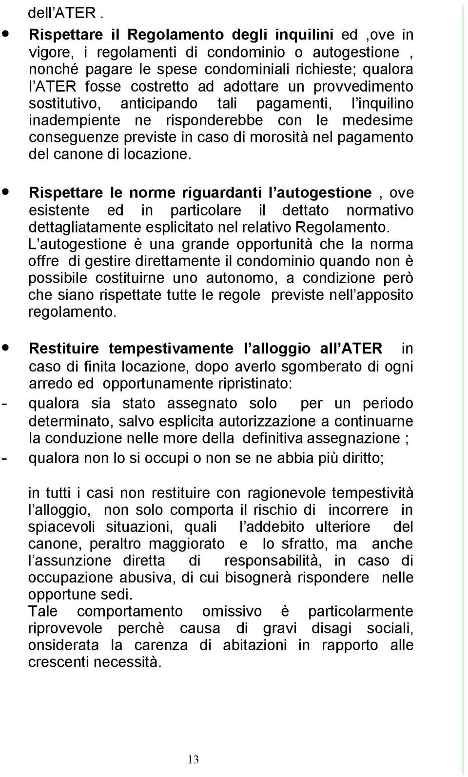 provvedimento sostitutivo, anticipando tali pagamenti, l inquilino inadempiente ne risponderebbe con le medesime conseguenze previste in caso di morosità nel pagamento del canone di locazione.