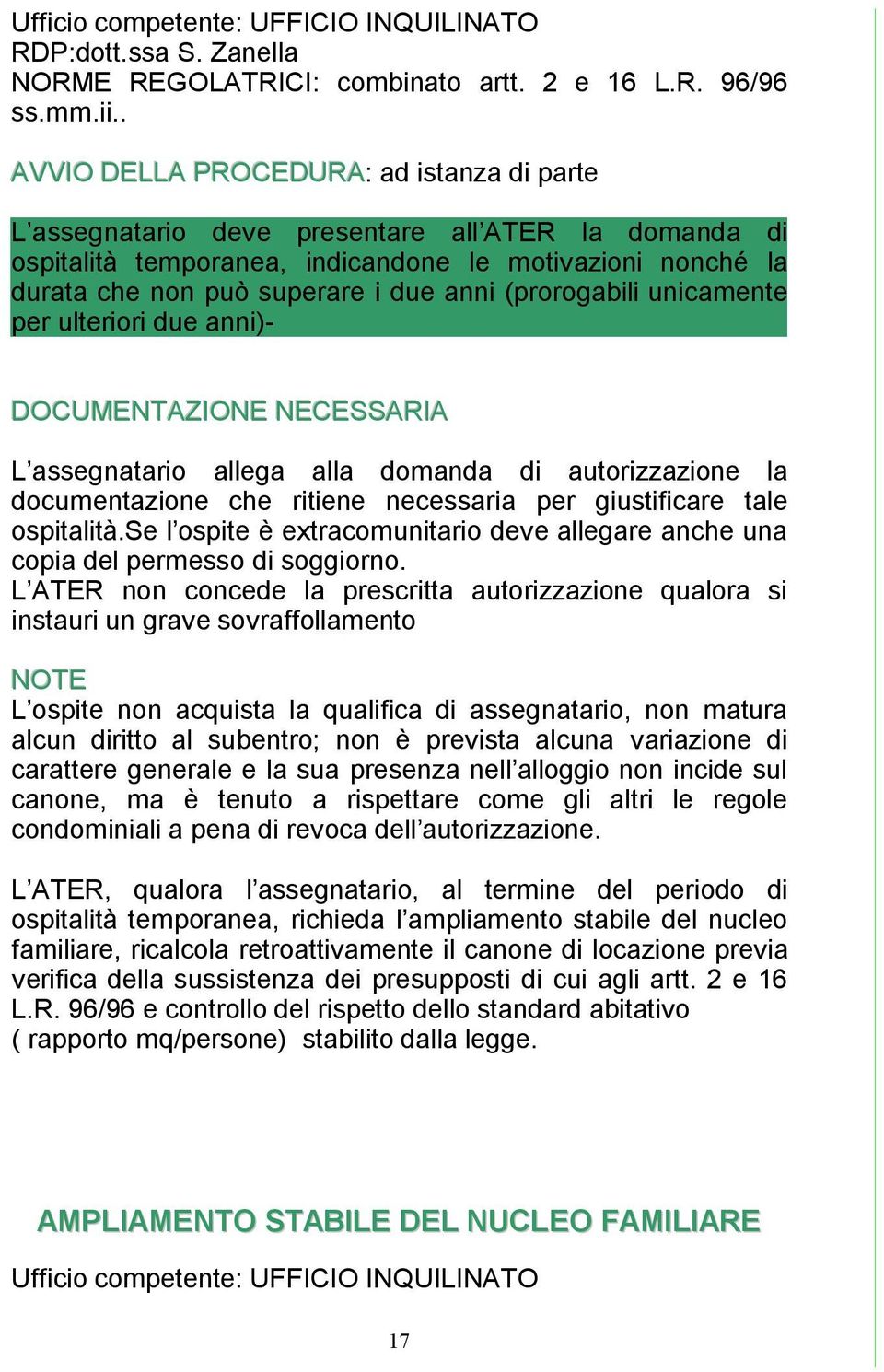 (prorogabili unicamente per ulteriori due anni)- DOCUMENTAZIONE NECESSARIA L assegnatario allega alla domanda di autorizzazione la documentazione che ritiene necessaria per giustificare tale