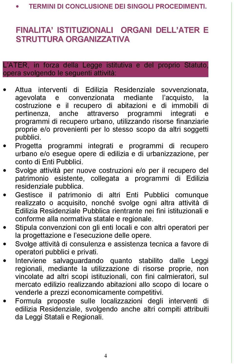 Residenziale sovvenzionata, agevolata e convenzionata mediante l acquisto, la costruzione e il recupero di abitazioni e di immobili di pertinenza, anche attraverso programmi integrati e programmi di