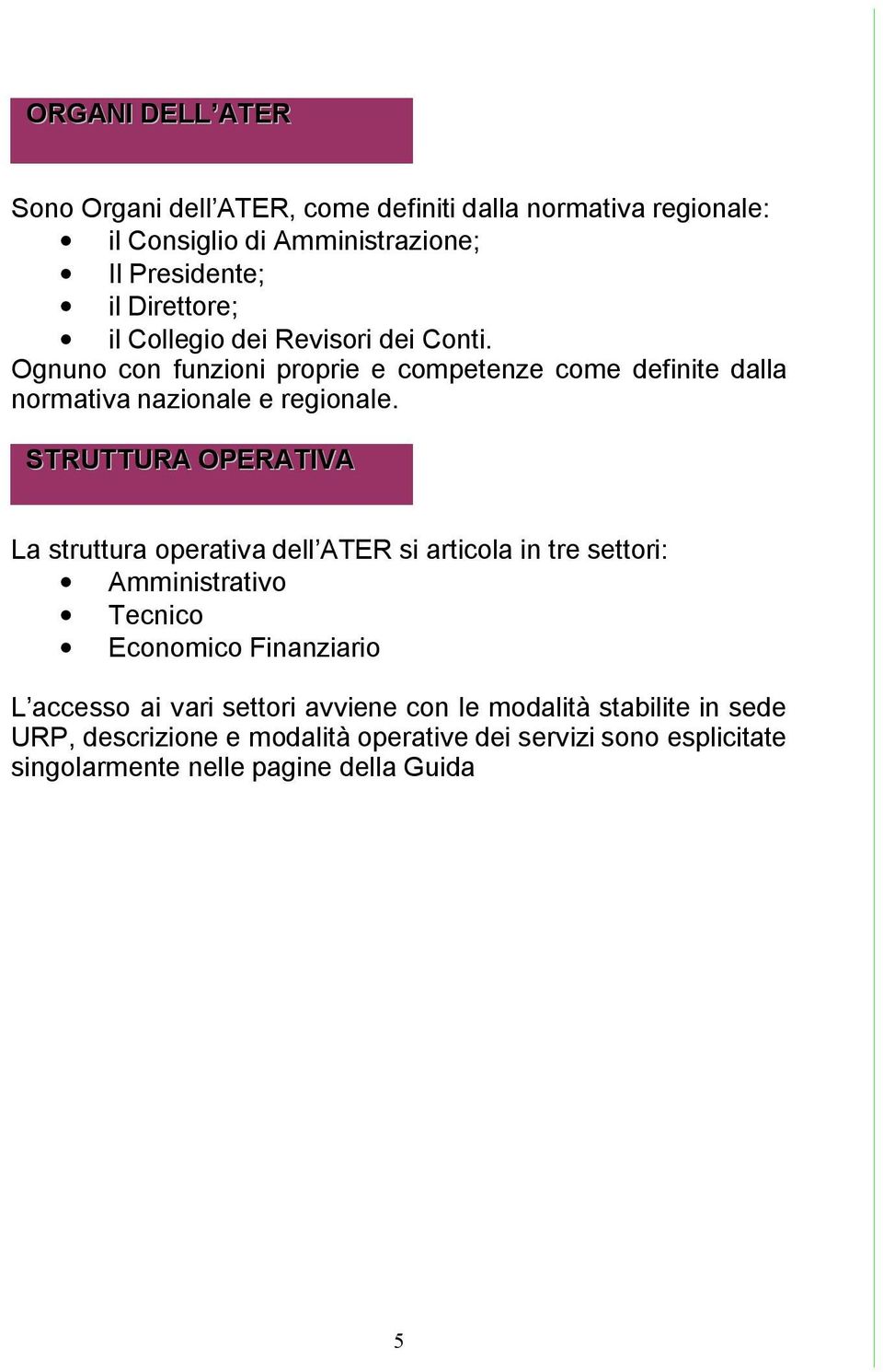 STRUTTURA OPERATIVA La struttura operativa dell ATER si articola in tre settori: Amministrativo Tecnico Economico Finanziario L accesso ai vari