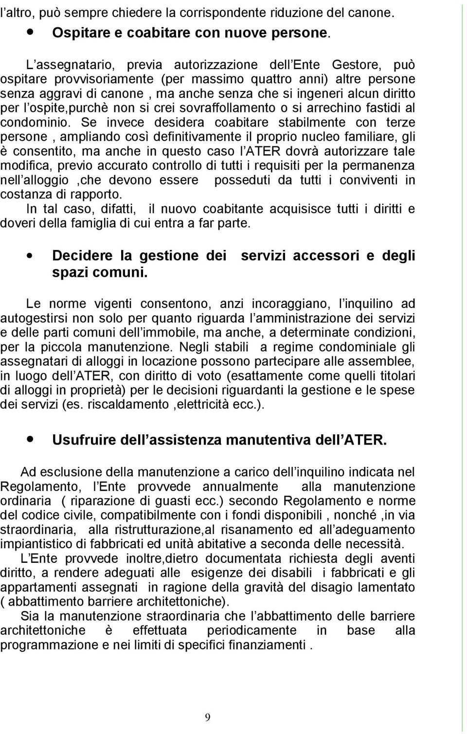 per l ospite,purchè non si crei sovraffollamento o si arrechino fastidi al condominio.