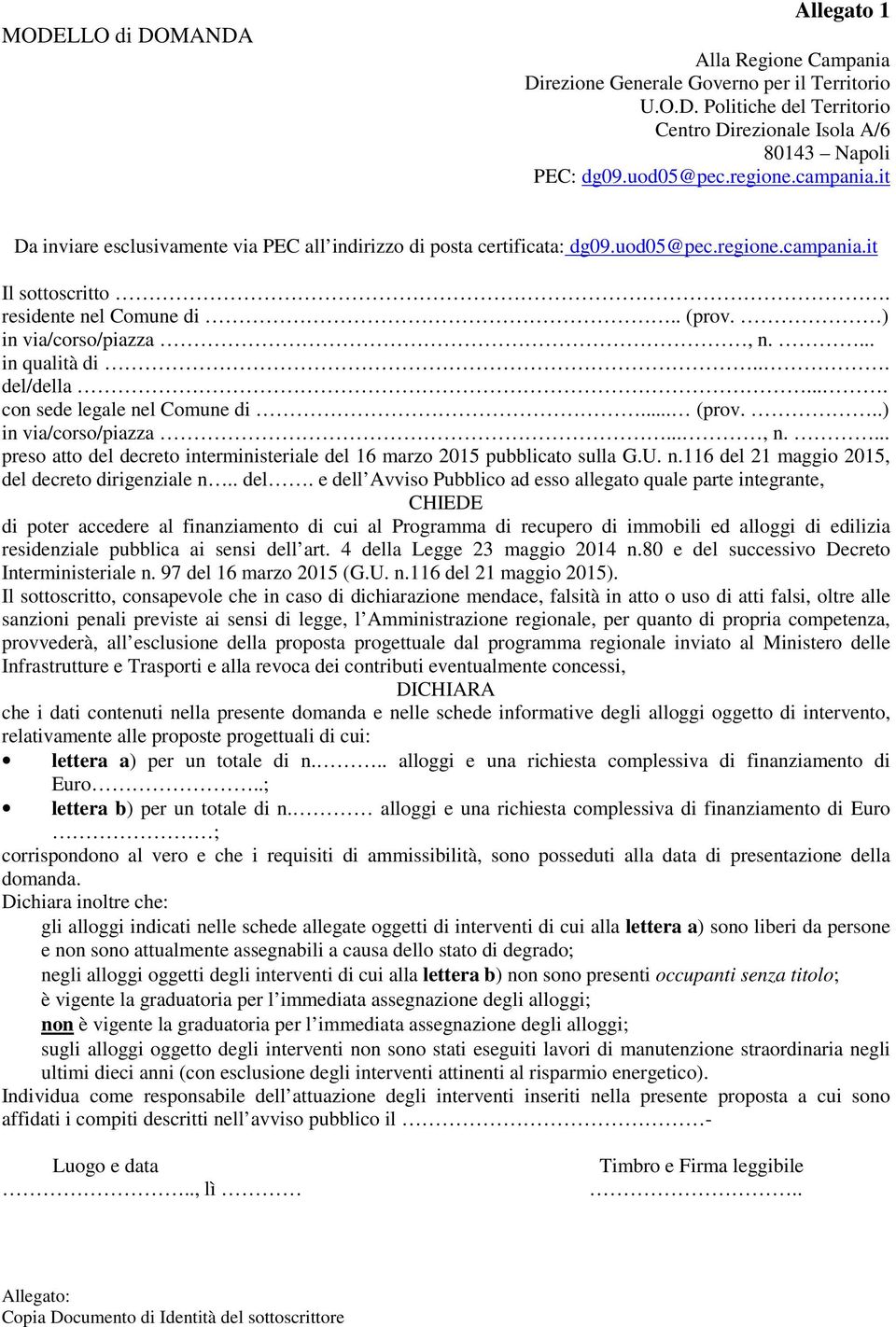 ... in qualità di... del/della.... con sede legale nel Comune di... (prov...) in via/corso/piazza..., n.... preso atto del decreto interministeriale del 16 marzo 2015 pubblicato sulla G.U. n.116 del 21 maggio 2015, del decreto dirigenziale n.