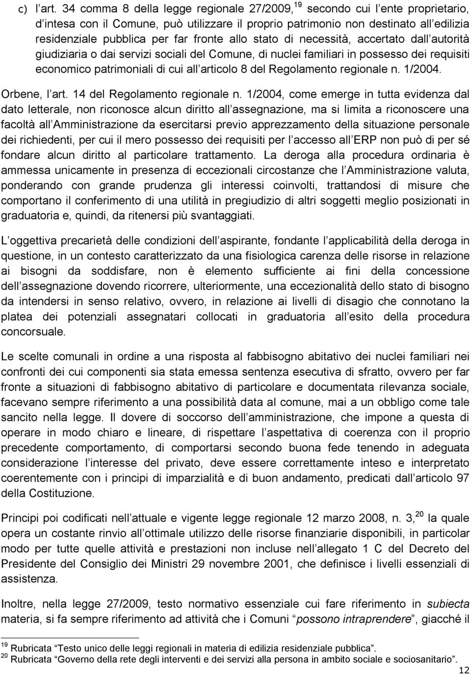 fronte allo stato di necessità, accertato dall autorità giudiziaria o dai servizi sociali del Comune, di nuclei familiari in possesso dei requisiti economico patrimoniali di cui all articolo 8 del