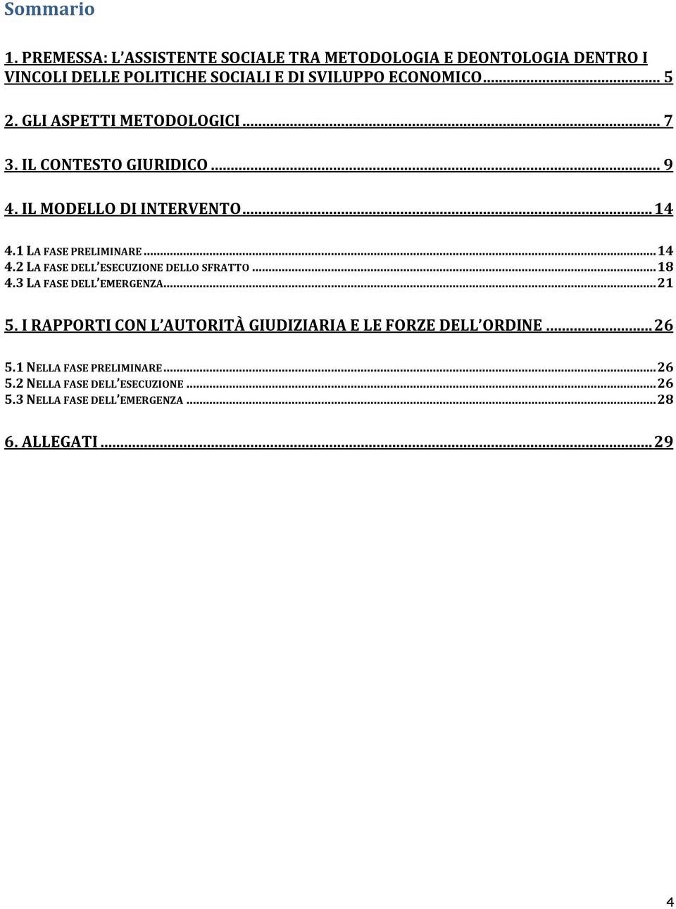 GLI ASPETTI METODOLOGICI... 7 3. IL CONTESTO GIURIDICO... 9 4. IL MODELLO DI INTERVENTO... 14 4.1 LA FASE PRELIMINARE... 14 4.2 LA FASE DELL ESECUZIONE DELLO SFRATTO.