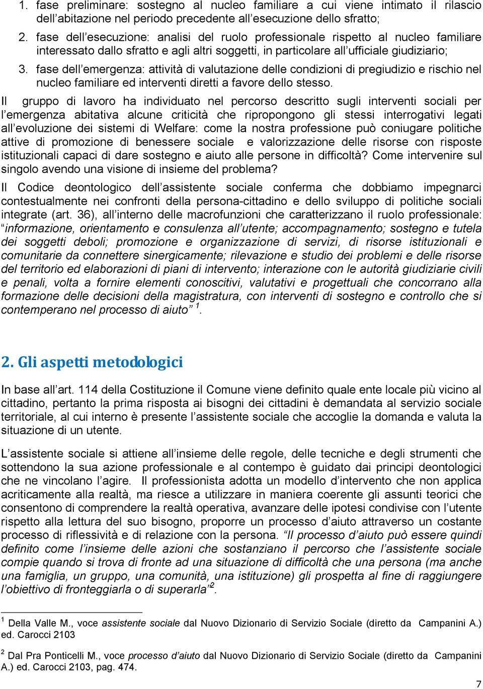 fase dell emergenza: attività di valutazione delle condizioni di pregiudizio e rischio nel nucleo familiare ed interventi diretti a favore dello stesso.