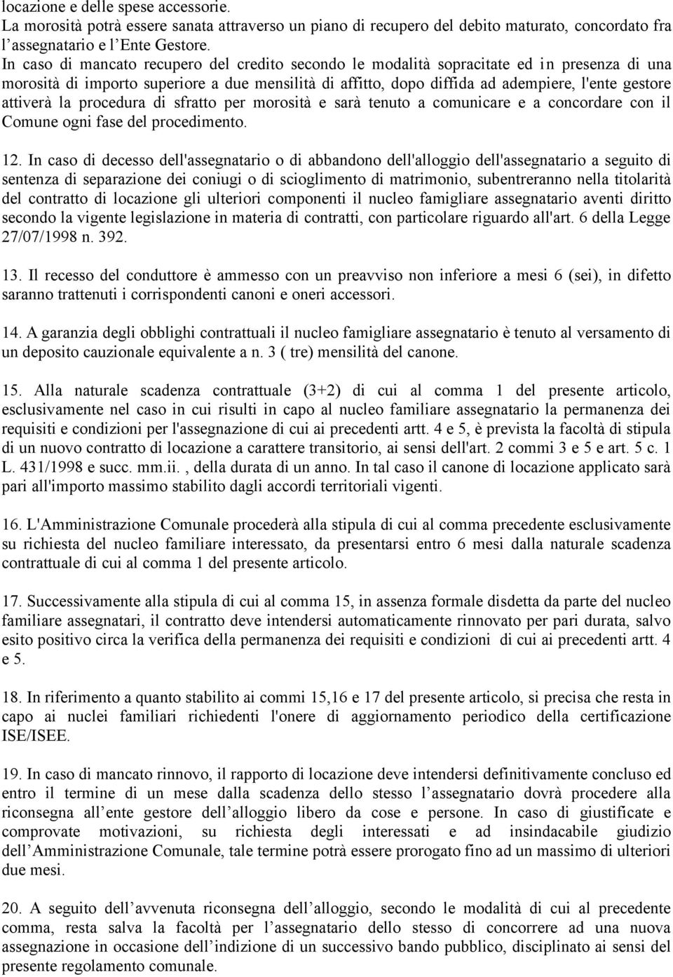 attiverà la procedura di sfratto per morosità e sarà tenuto a comunicare e a concordare con il Comune ogni fase del procedimento. 12.