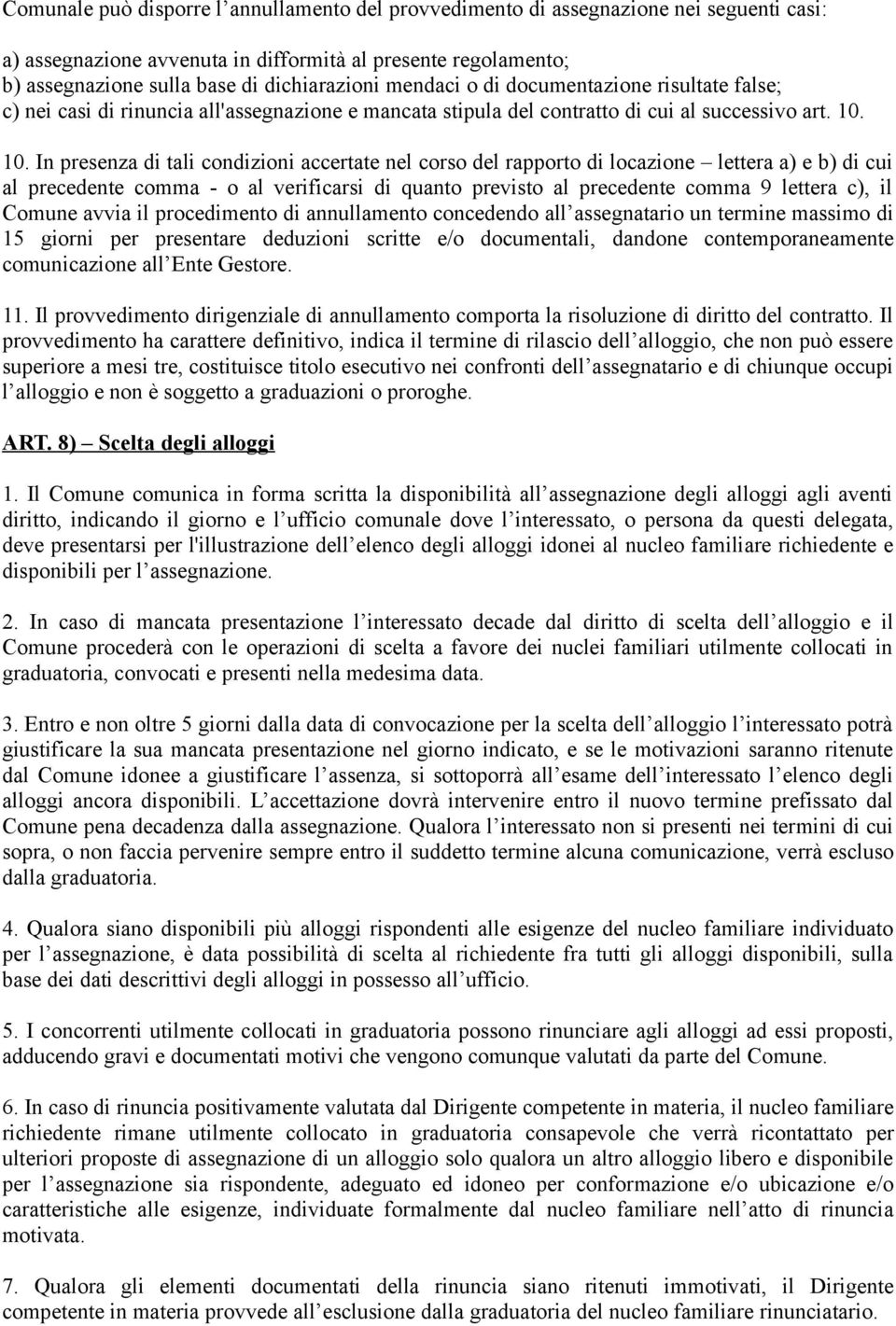 10. In presenza di tali condizioni accertate nel corso del rapporto di locazione lettera a) e b) di cui al precedente comma - o al verificarsi di quanto previsto al precedente comma 9 lettera c), il