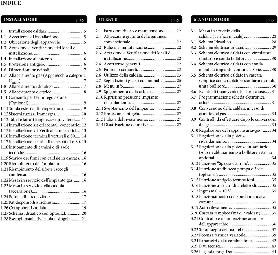 ...8 1.10 Comandi per termoregolazione (Optional)....9 1.11 Sonda esterna di temperatura...9 1.12 Sistemi fumari Immergas...10 1.13 Tabelle fattori lunghezze equivalenti...11 1.