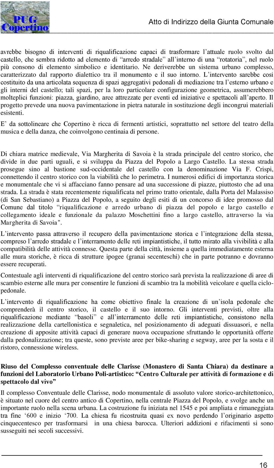 L intervento sarebbe così costituito da una articolata sequenza di spazi aggregativi pedonali di mediazione tra l esterno urbano e gli interni del castello; tali spazi, per la loro particolare