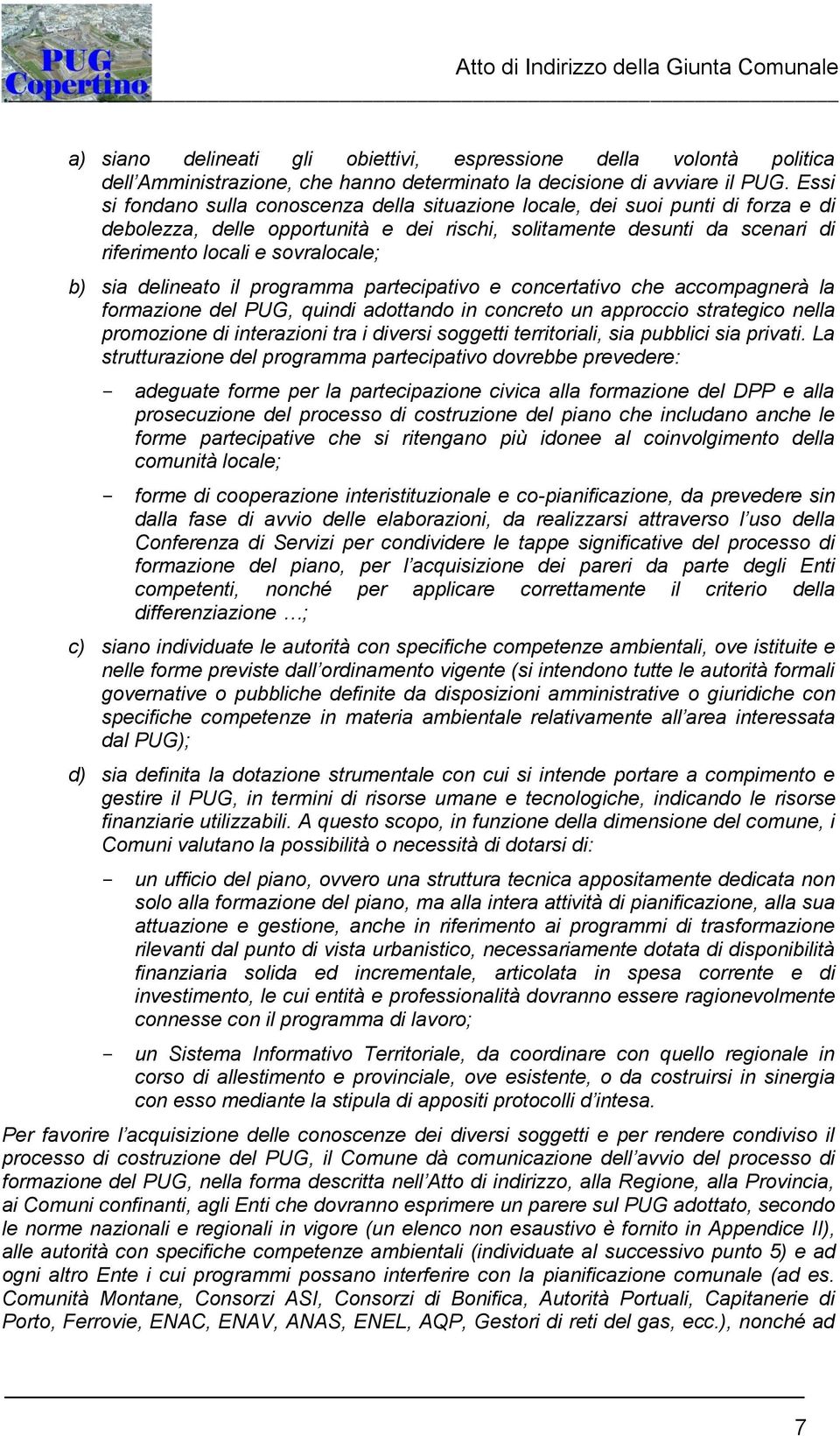 b) sia delineato il programma partecipativo e concertativo che accompagnerà la formazione del PUG, quindi adottando in concreto un approccio strategico nella promozione di interazioni tra i diversi