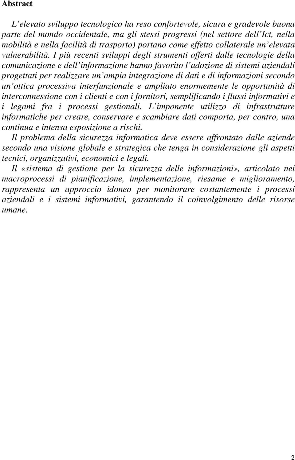 I più recenti sviluppi degli strumenti offerti dalle tecnologie della comunicazione e dell informazione hanno favorito l adozione di sistemi aziendali progettati per realizzare un ampia integrazione