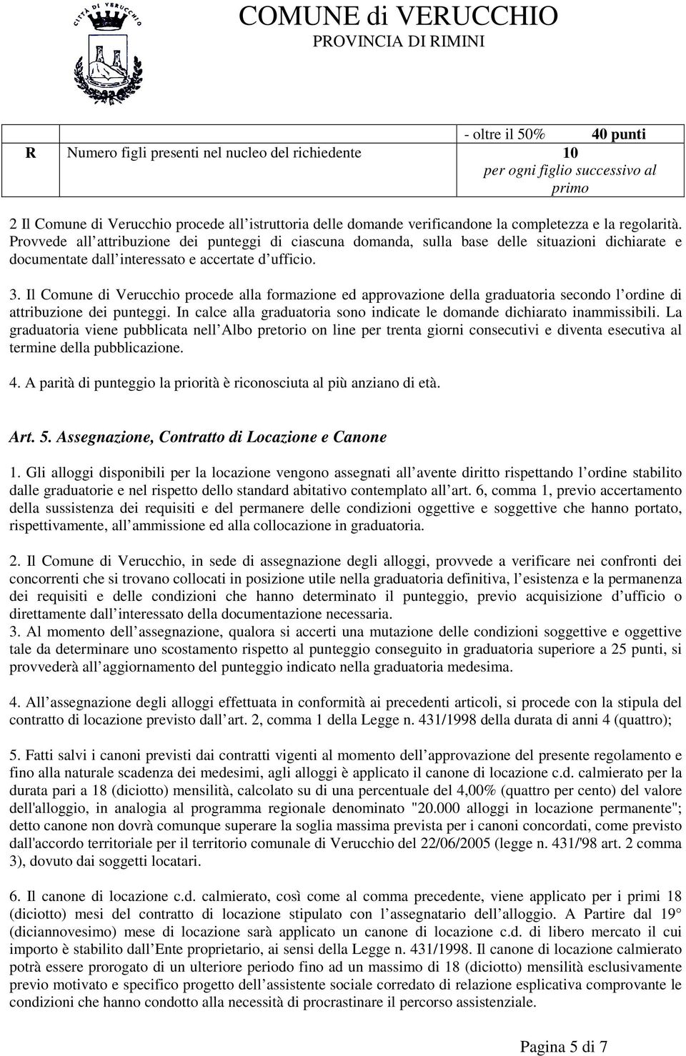 Il Comune di Verucchio procede alla formazione ed approvazione della graduatoria secondo l ordine di attribuzione dei punteggi.