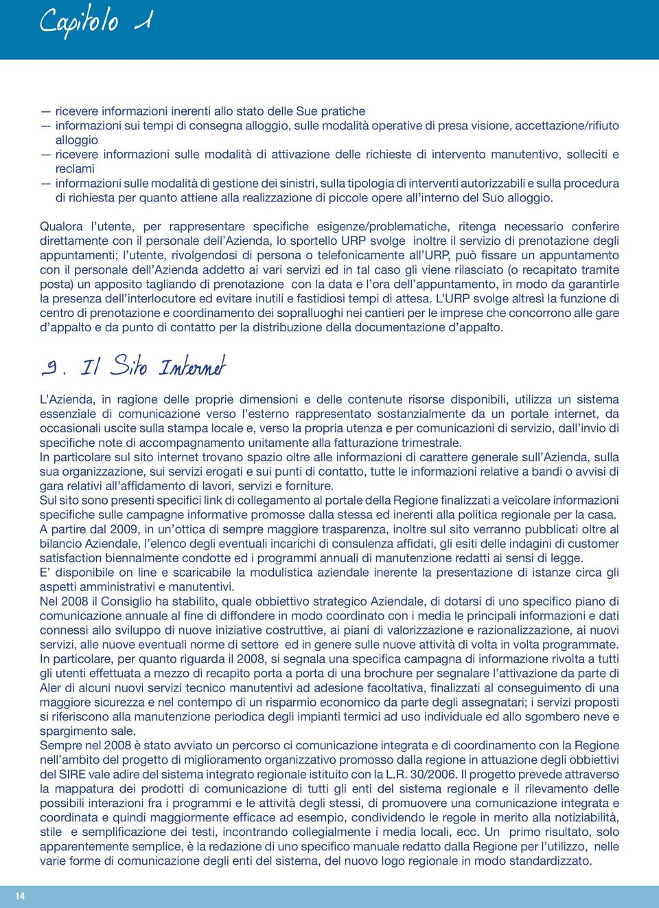 autorizzabili e sulla procedura di richiesta per quanto attiene alla realizzazione di piccole opere all interno del Suo alloggio.