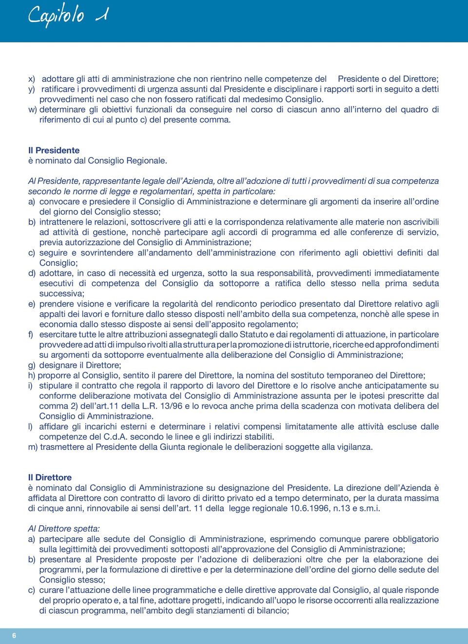 w) determinare gli obiettivi funzionali da conseguire nel corso di ciascun anno all interno del quadro di riferimento di cui al punto c) del presente comma.