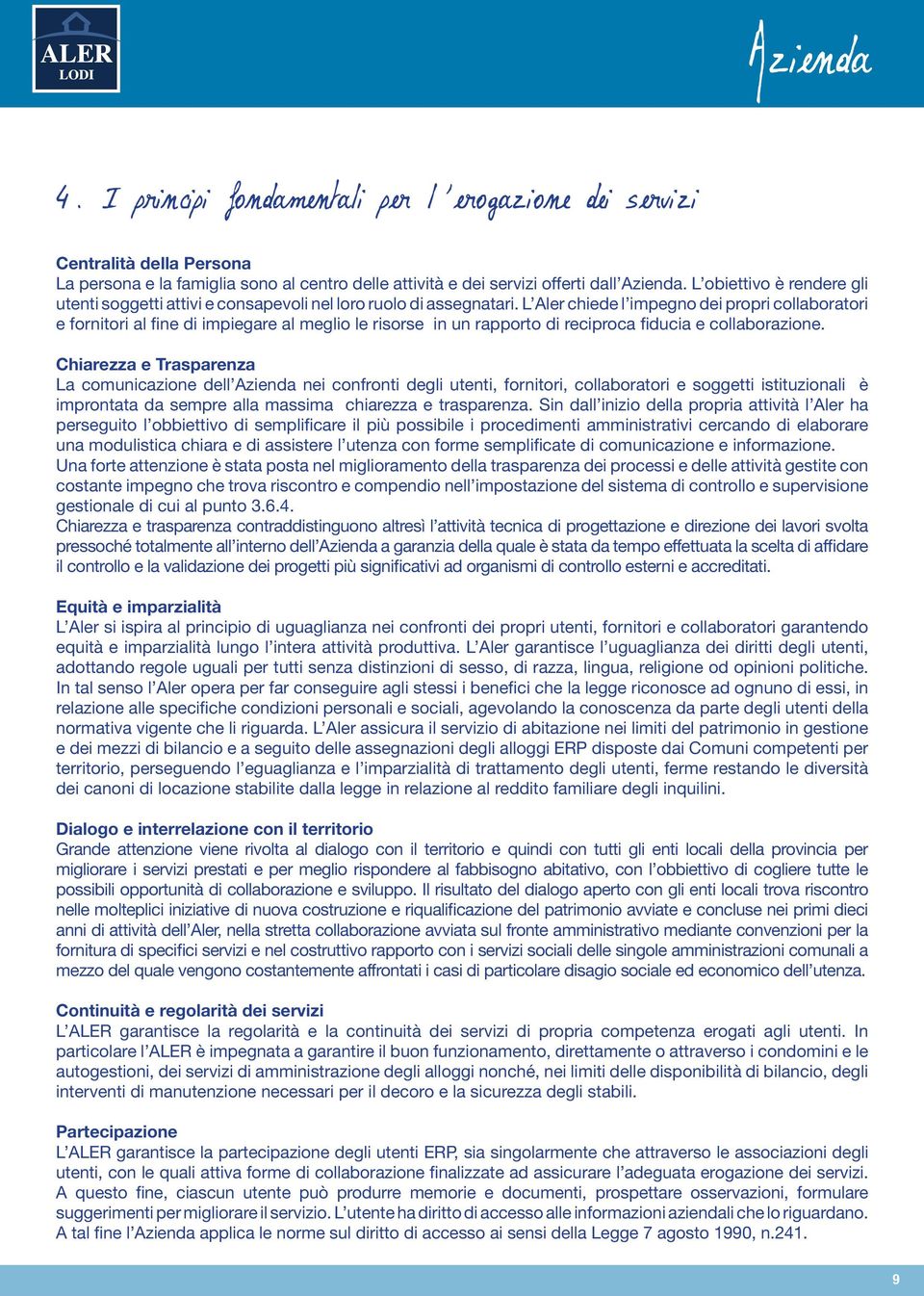 L Aler chiede l impegno dei propri collaboratori e fornitori al fine di impiegare al meglio le risorse in un rapporto di reciproca fiducia e collaborazione.