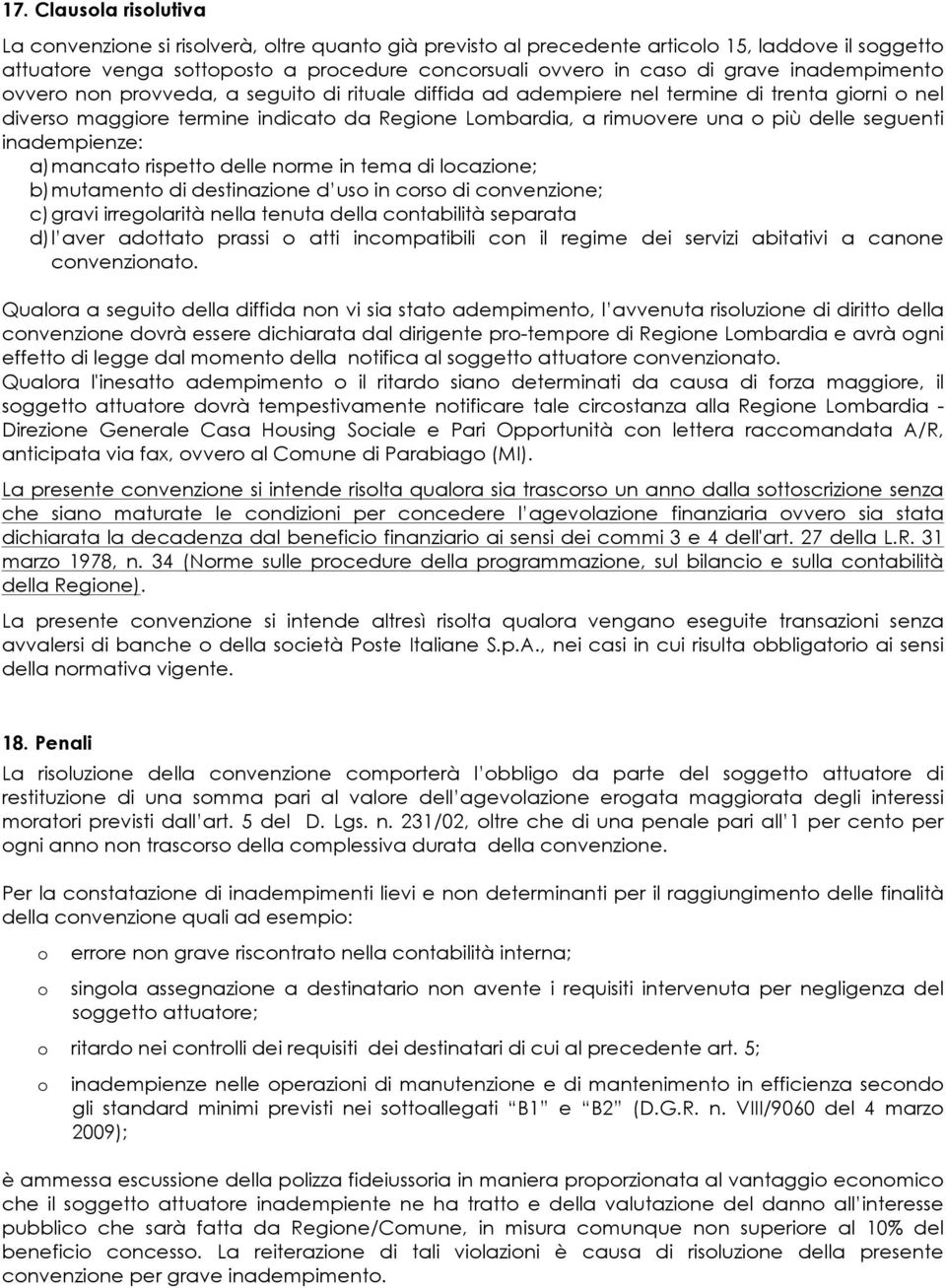 delle nrme in tema di lcazine; b) mutament di destinazine d us in crs di cnvenzine; c) gravi irreglarità nella tenuta della cntabilità separata d) l aver adttat prassi atti incmpatibili cn il regime