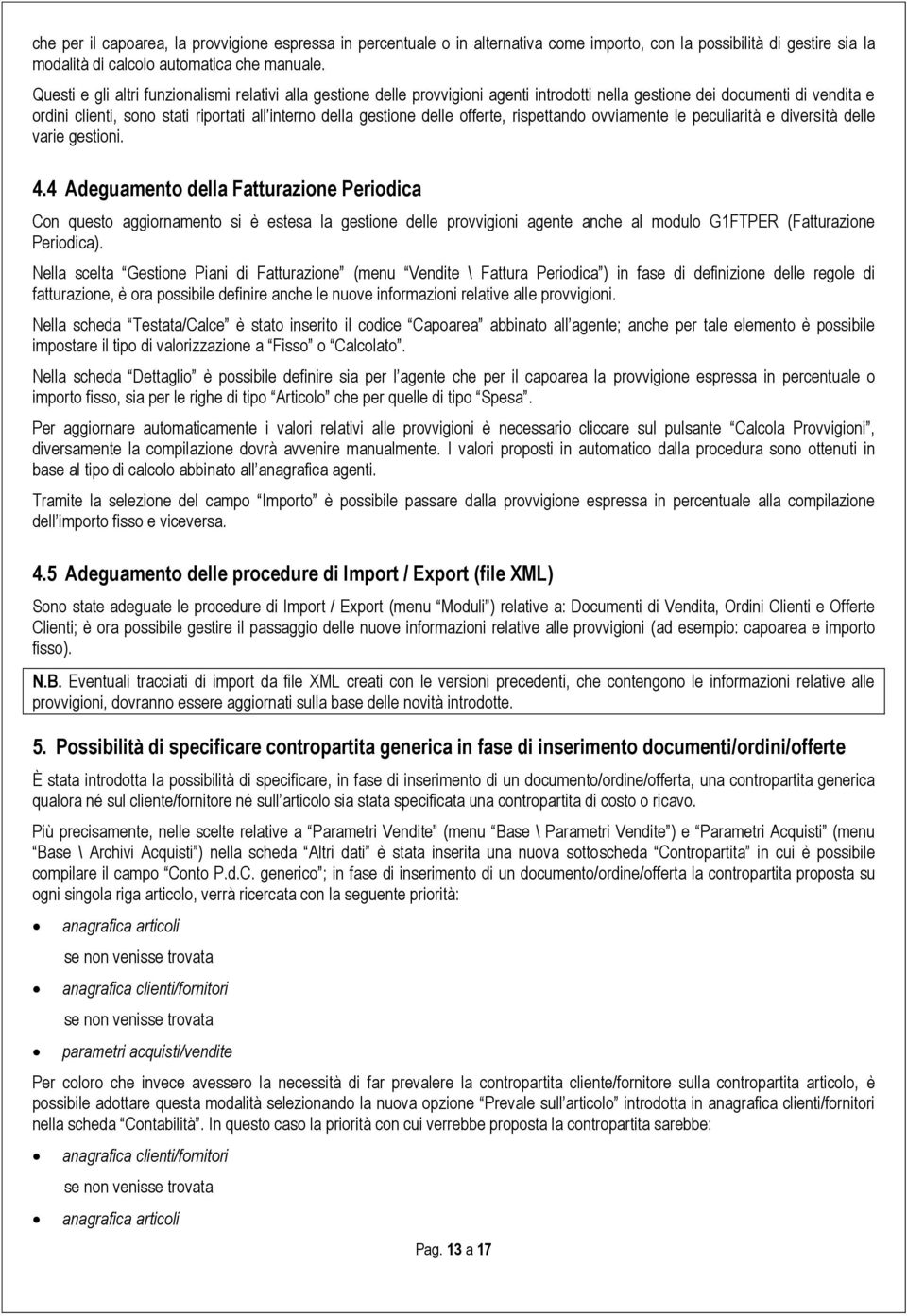 delle offerte, rispettando ovviamente le peculiarità e diversità delle varie gestioni. 4.