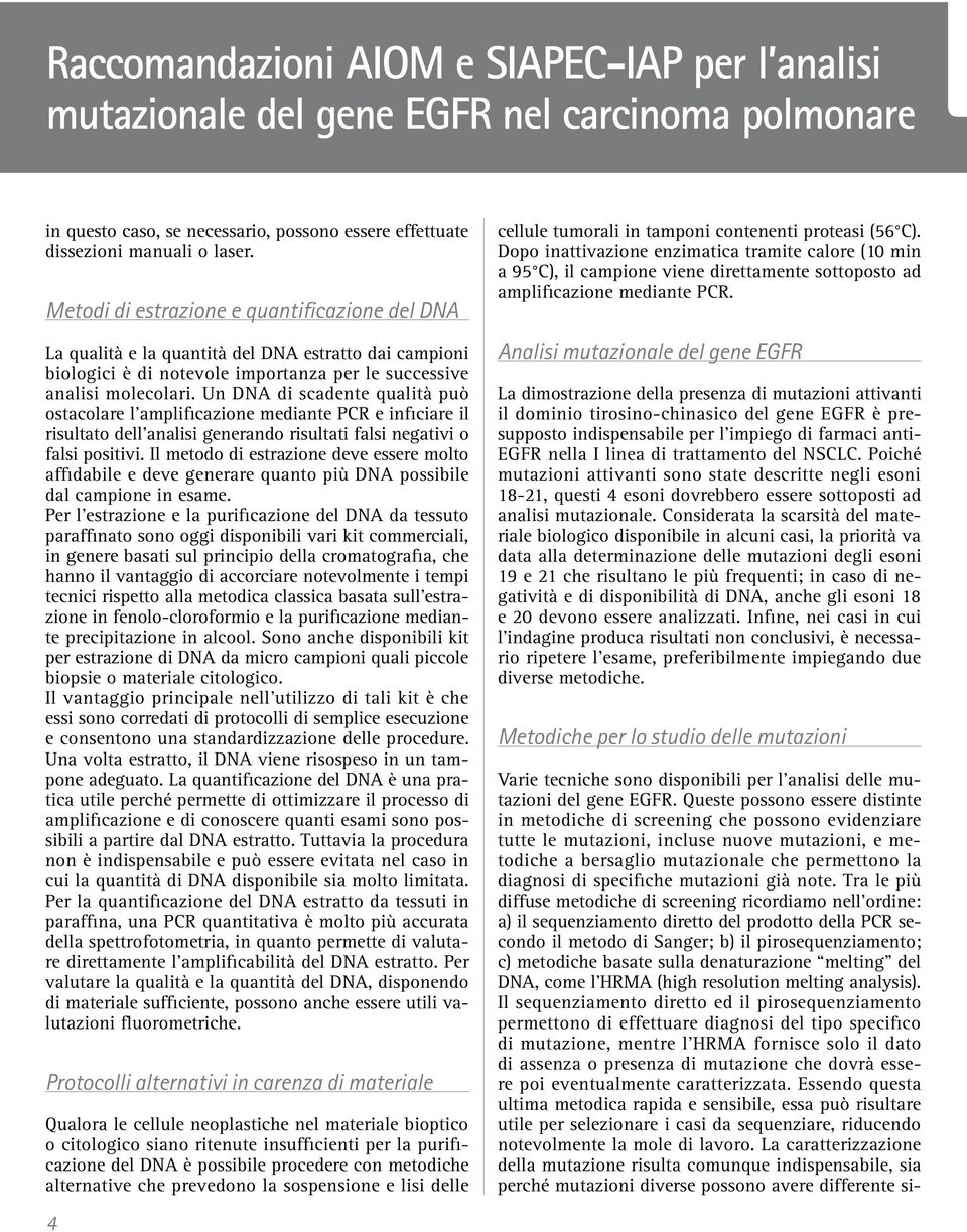 Un DNA di scadente qualità può ostacolare l amplificazione mediante PCR e inficiare il risultato dell analisi generando risultati falsi negativi o falsi positivi.