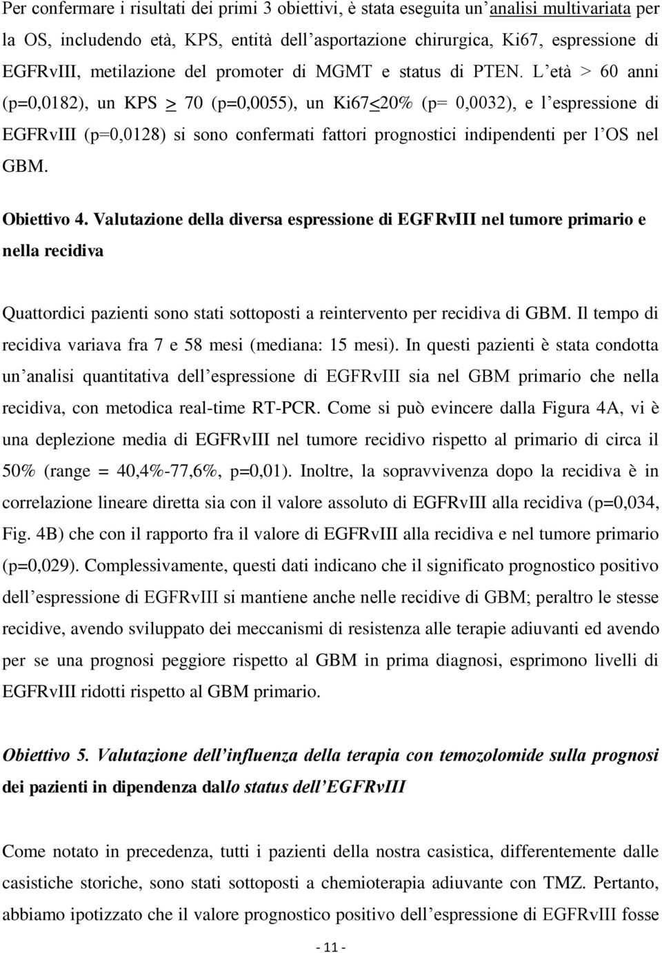 L età > 60 anni (p=0,0182), un KPS > 70 (p=0,0055), un Ki67<20% (p= 0,0032), e l espressione di EGFRvIII (p=0,0128) si sono confermati fattori prognostici indipendenti per l OS nel GBM. Obiettivo 4.