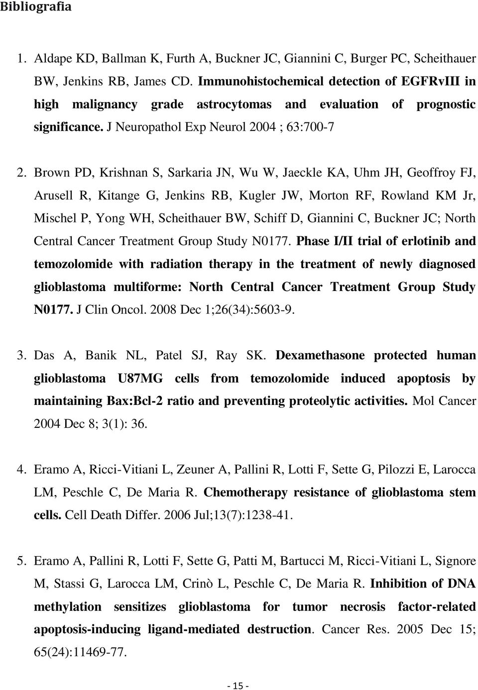 Brown PD, Krishnan S, Sarkaria JN, Wu W, Jaeckle KA, Uhm JH, Geoffroy FJ, Arusell R, Kitange G, Jenkins RB, Kugler JW, Morton RF, Rowland KM Jr, Mischel P, Yong WH, Scheithauer BW, Schiff D, Giannini