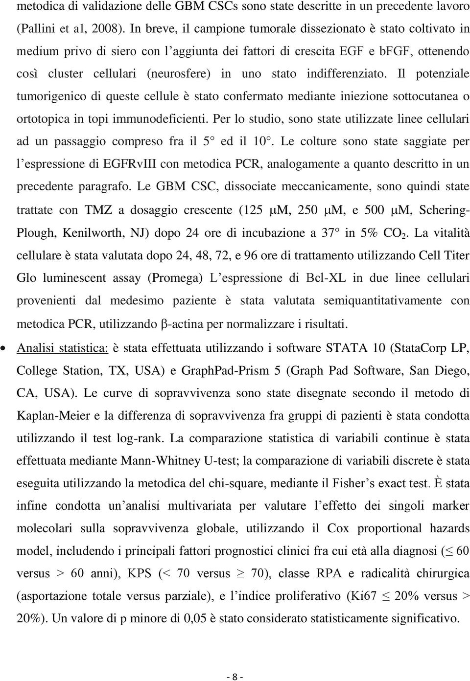 indifferenziato. Il potenziale tumorigenico di queste cellule è stato confermato mediante iniezione sottocutanea o ortotopica in topi immunodeficienti.