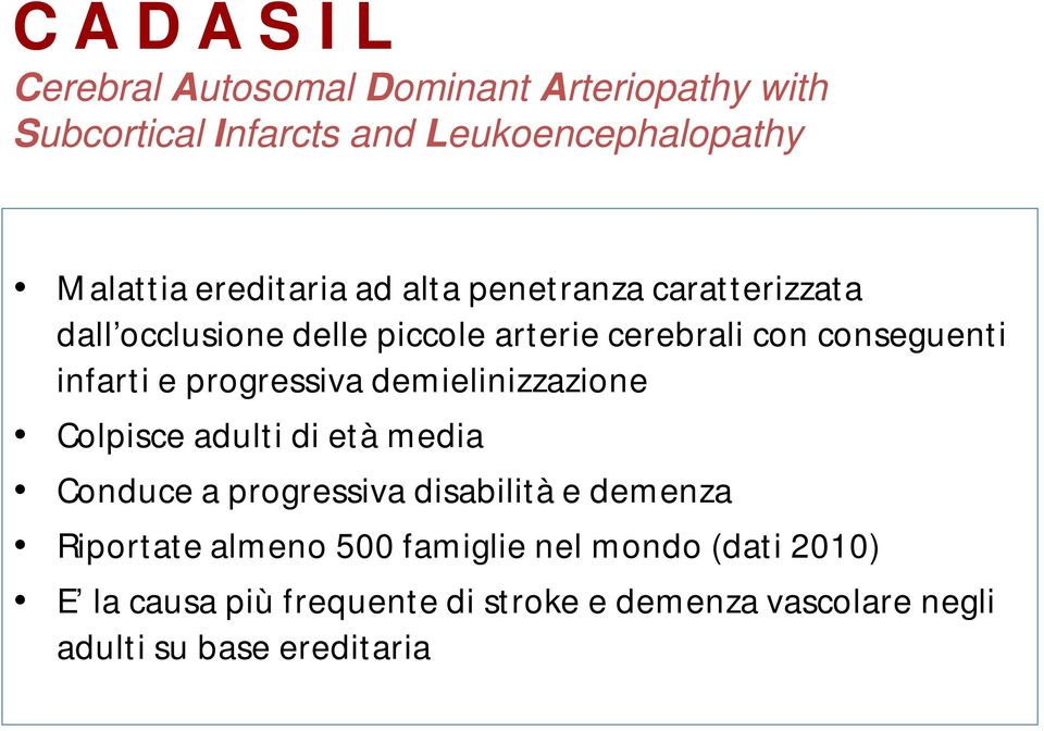 progressiva demielinizzazione Colpisce adulti di età media Conduce a progressiva disabilità e demenza Riportate almeno