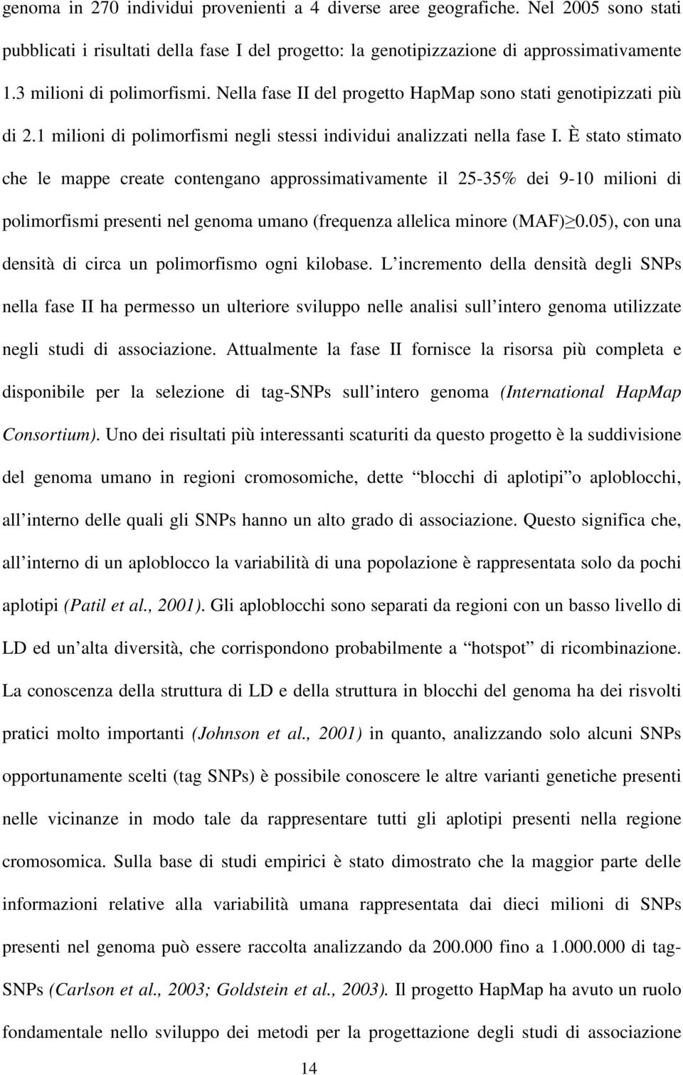 È stato stimato che le mappe create contengano approssimativamente il 25-35% dei 9-10 milioni di polimorfismi presenti nel genoma umano (frequenza allelica minore (MAF) 0.