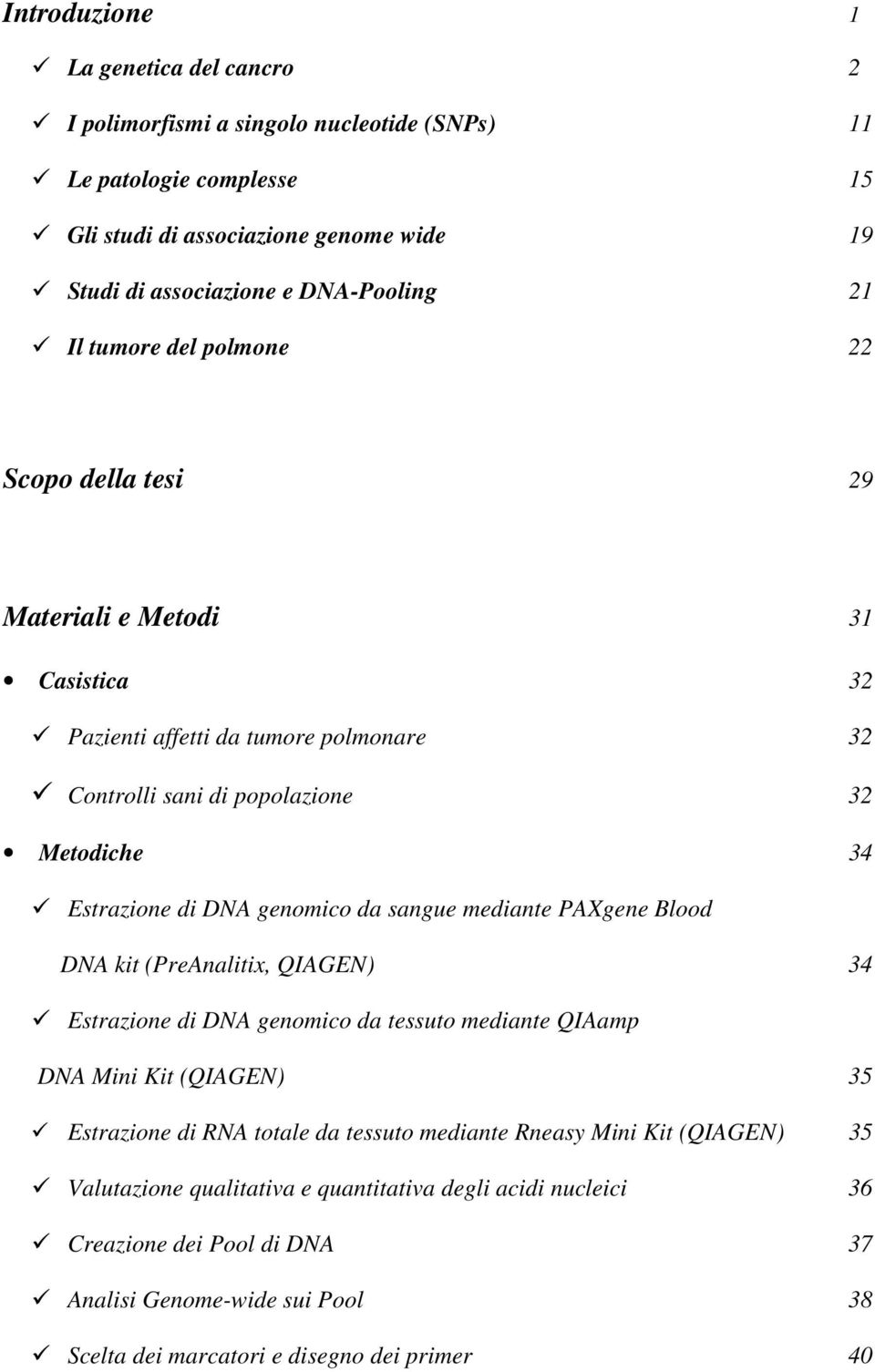 da sangue mediante PAXgene Blood DNA kit (PreAnalitix, QIAGEN) 34 Estrazione di DNA genomico da tessuto mediante QIAamp DNA Mini Kit (QIAGEN) 35 Estrazione di RNA totale da tessuto mediante