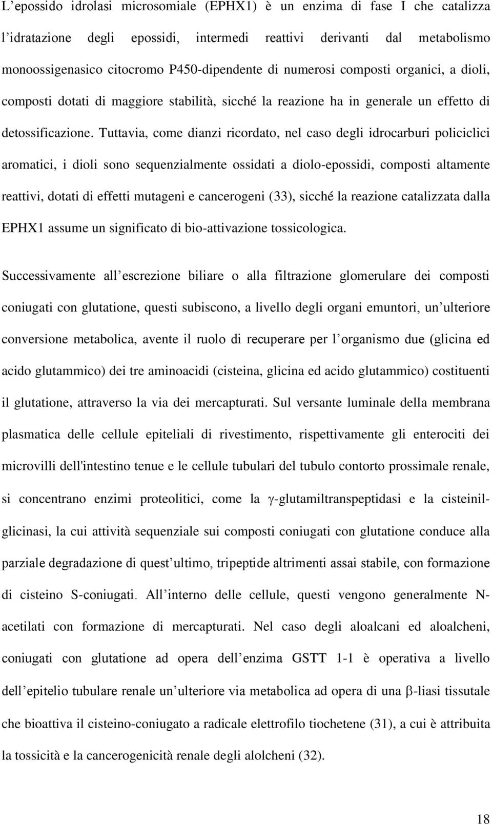 Tuttavia, come dianzi ricordato, nel caso degli idrocarburi policiclici aromatici, i dioli sono sequenzialmente ossidati a diolo-epossidi, composti altamente reattivi, dotati di effetti mutageni e