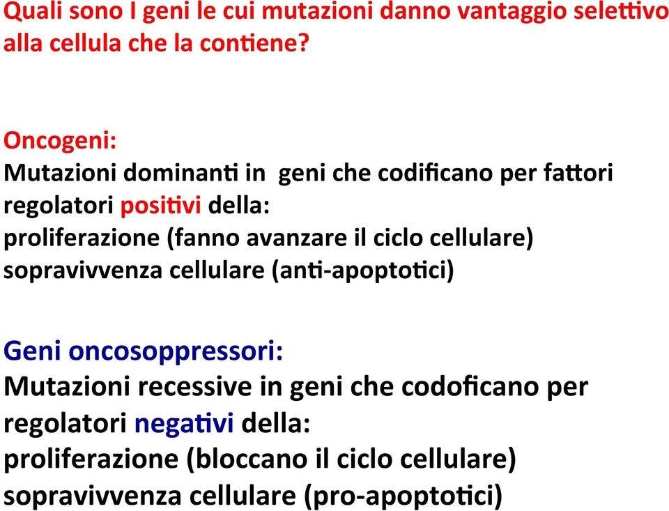 avanzare il ciclo cellulare) sopravivvenza cellulare (an*- apopto*ci) Geni oncosoppressori: Mutazioni recessive