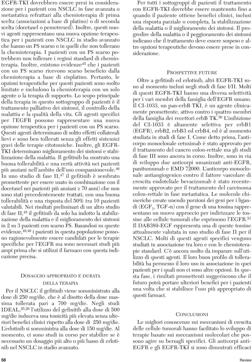 Inoltre, questi nuovi agenti rappresentano una nuova opzione terapeutica per i pazienti con NSCLC in stadio avanzato che hanno un PS scarso o in quelli che non tollerano la chemioterapia.