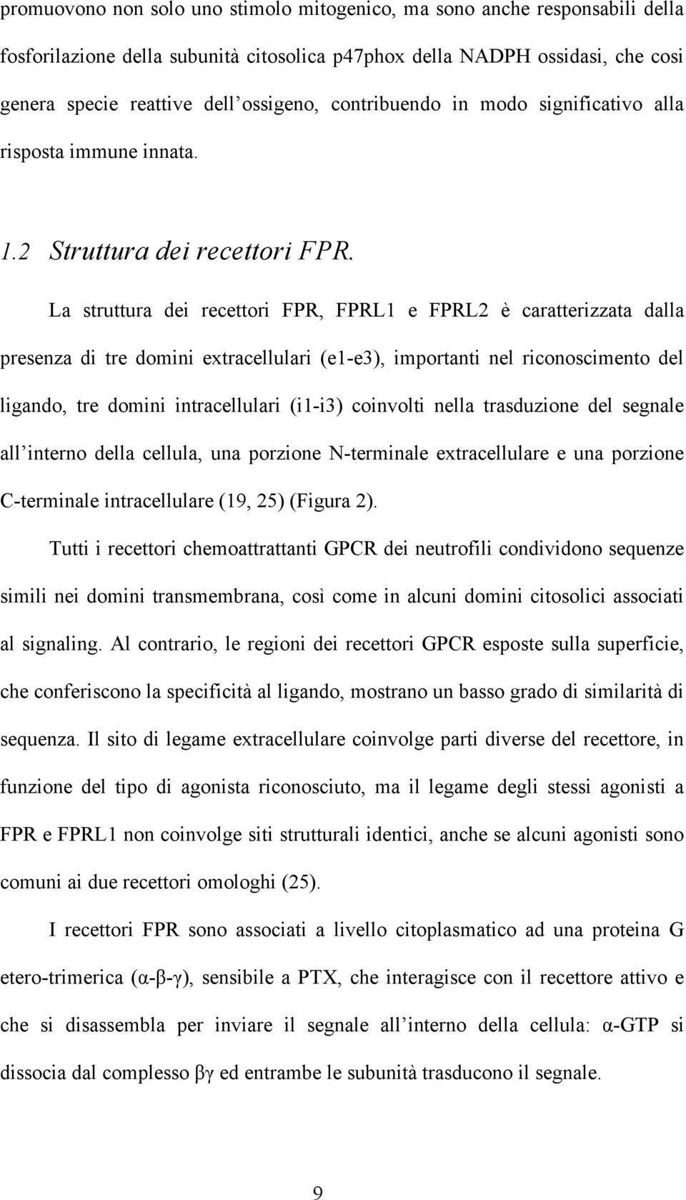 La struttura dei recettori FPR, FPRL1 e FPRL2 è caratterizzata dalla presenza di tre domini extracellulari (e1-e3), importanti nel riconoscimento del ligando, tre domini intracellulari (i1-i3)