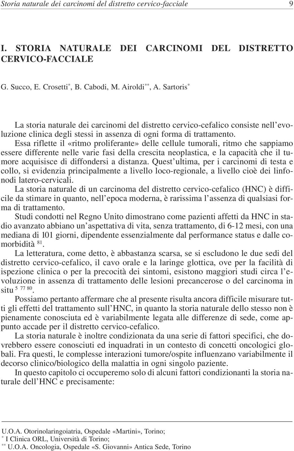 Essa riflette il «ritmo proliferante» delle cellule tumorali, ritmo che sappiamo essere differente nelle varie fasi della crescita neoplastica, e la capacità che il tumore acquisisce di diffondersi a