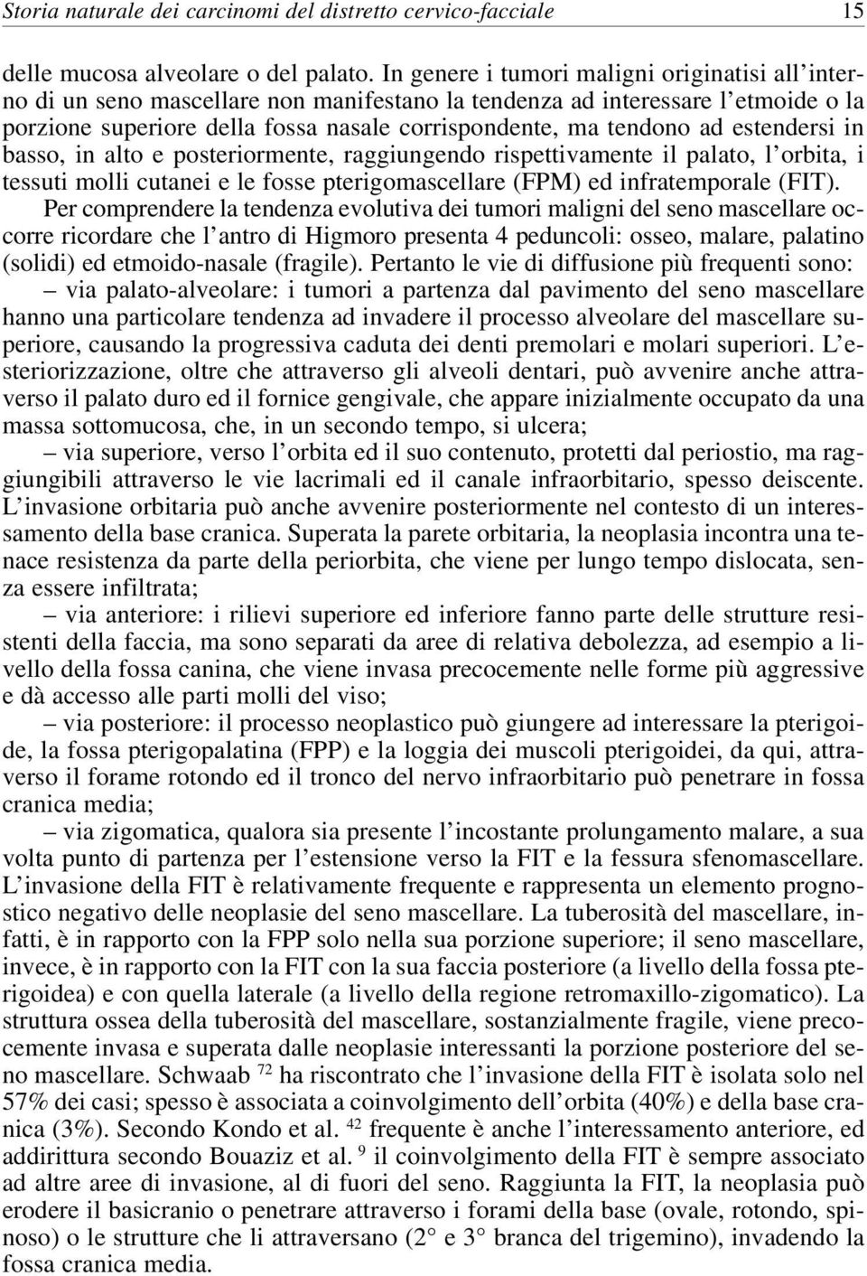 estendersi in basso, in alto e posteriormente, raggiungendo rispettivamente il palato, l orbita, i tessuti molli cutanei e le fosse pterigomascellare (FPM) ed infratemporale (FIT).