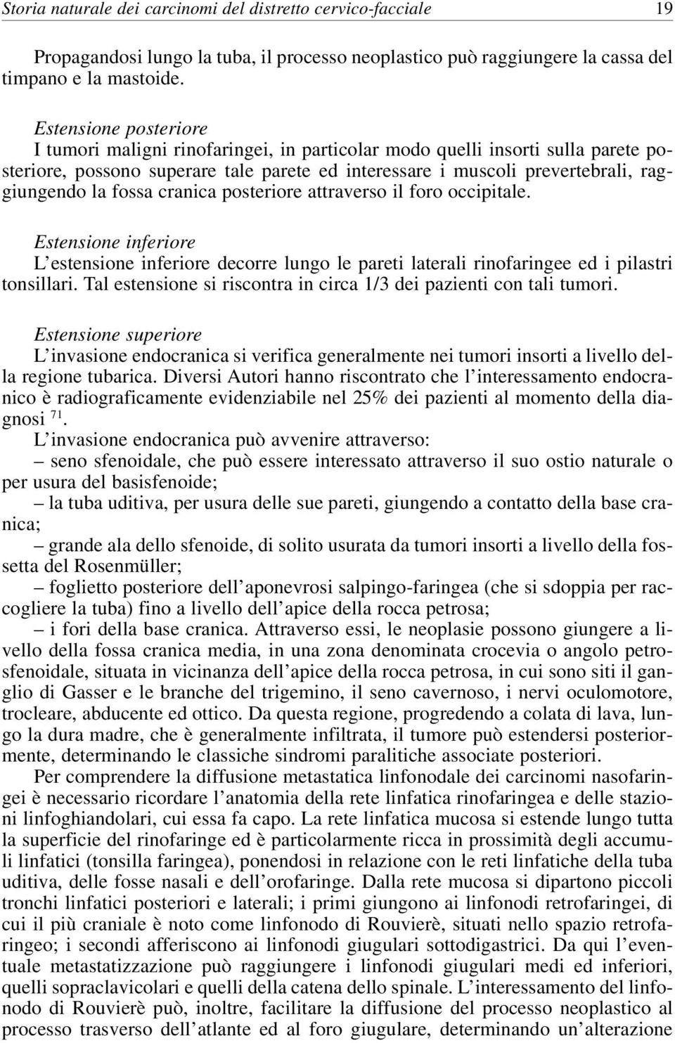 fossa cranica posteriore attraverso il foro occipitale. Estensione inferiore L estensione inferiore decorre lungo le pareti laterali rinofaringee ed i pilastri tonsillari.