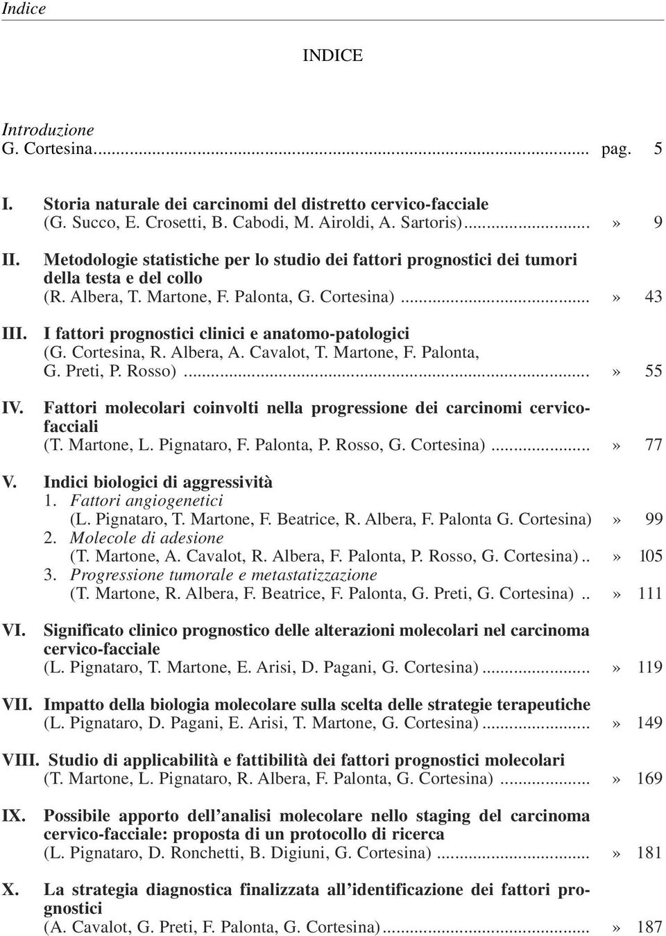 I fattori prognostici clinici e anatomo-patologici (G. Cortesina, R. Albera, A. Cavalot, T. Martone, F. Palonta, G. Preti, P. Rosso)...» 55 IV.