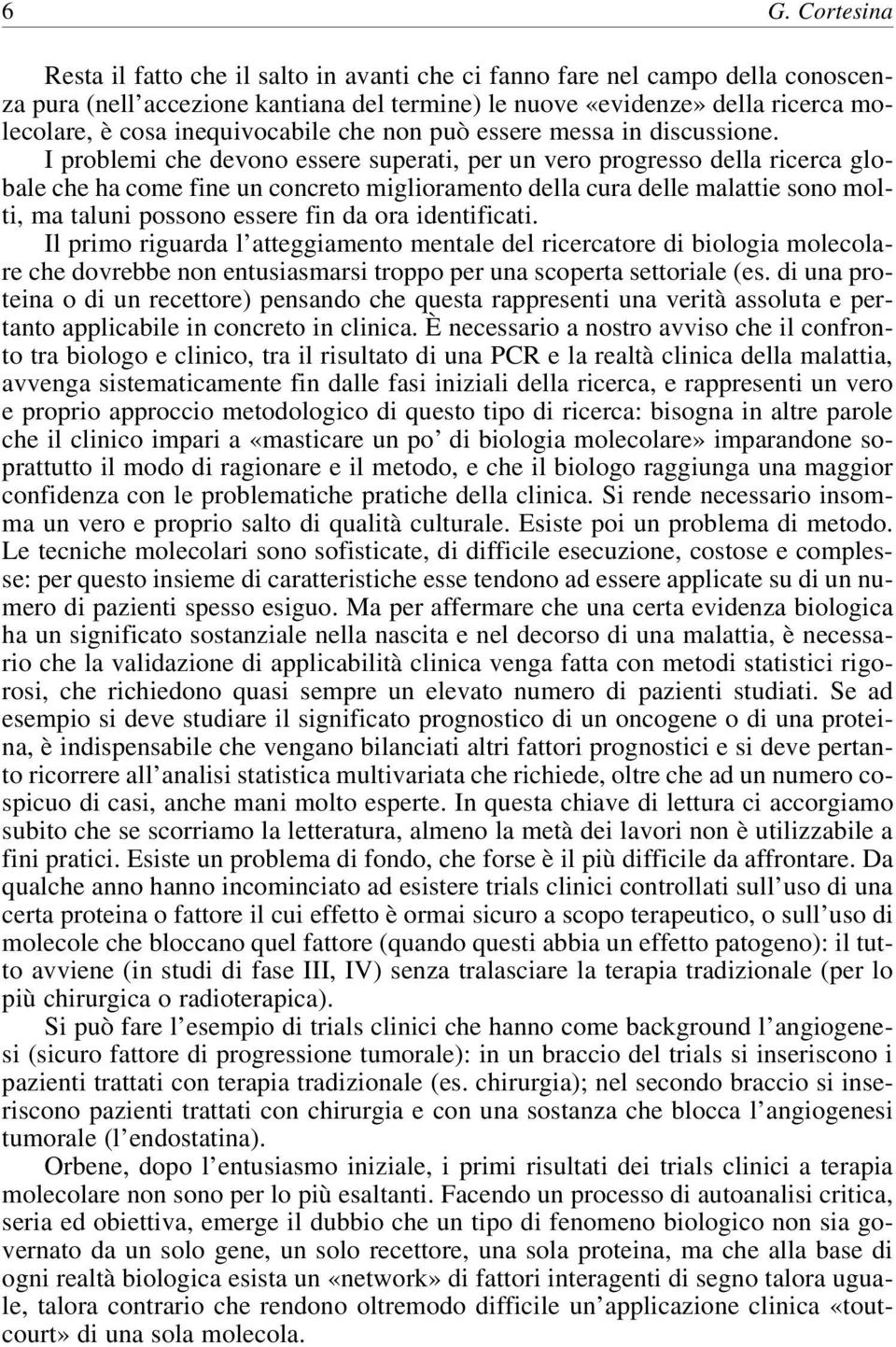 I problemi che devono essere superati, per un vero progresso della ricerca globale che ha come fine un concreto miglioramento della cura delle malattie sono molti, ma taluni possono essere fin da ora