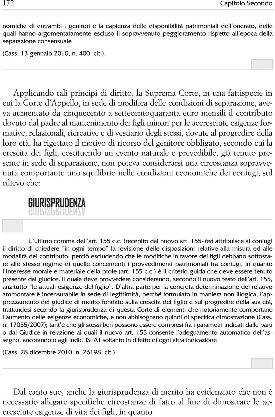 Applicando tali principi di diritto, la Suprema Corte, in una fattispecie in cui la Corte d Appello, in sede di modifica delle condizioni di separazione, aveva aumentato da cinquecento a