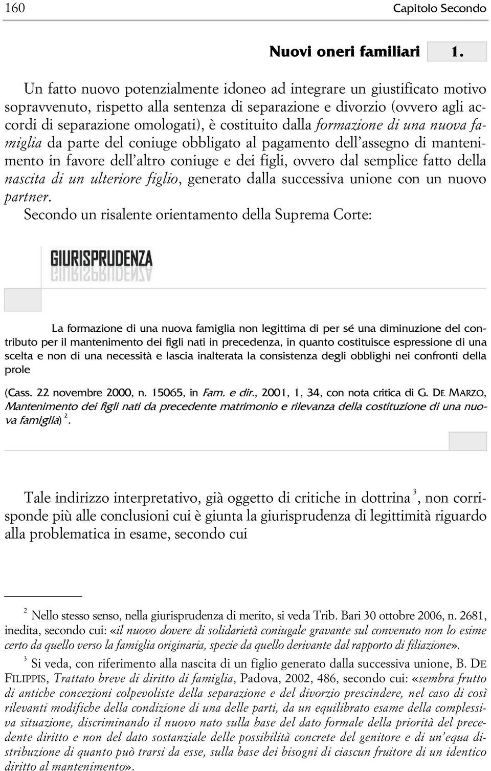 dalla formazione di una nuova famiglia da parte del coniuge obbligato al pagamento dell assegno di mantenimento in favore dell altro coniuge e dei figli, ovvero dal semplice fatto della nascita di un